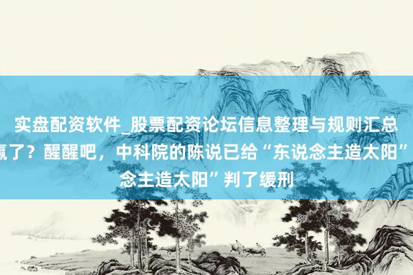 实盘配资软件_股票配资论坛信息整理与规则汇总 俄超导赢了？醒醒吧，中科院的陈说已给“东说念主造太阳”判了缓刑