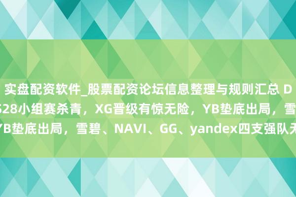 实盘配资软件_股票配资论坛信息整理与规则汇总 DOTA2：黑甜乡联赛S28小组赛杀青，XG晋级有惊无险，YB垫底出局，雪碧、NAVI、GG、yandex四支强队无缘二阶段