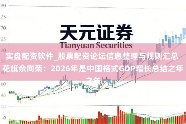 实盘配资软件_股票配资论坛信息整理与规则汇总 花旗余向荣：2026年是中国格式GDP增长总结之年