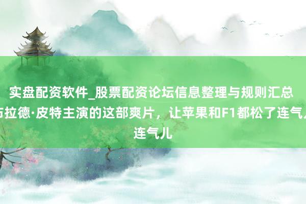 实盘配资软件_股票配资论坛信息整理与规则汇总 布拉德·皮特主演的这部爽片，让苹果和F1都松了连气儿