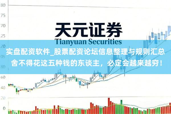实盘配资软件_股票配资论坛信息整理与规则汇总 舍不得花这五种钱的东谈主，必定会越来越穷！